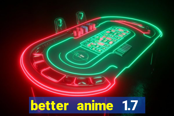 better anime 1.7 apk download